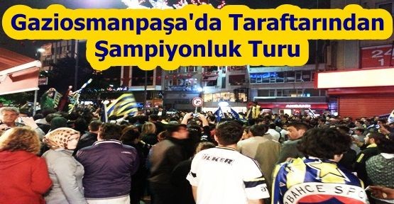 Gaziosmanpaşalı Fenerbahçeliler 19. şampiyonluğu doyasıya kutladı. Gaziosmanpaşa Bağlarbaşı Caddesinde toplanan taraftarlar ,Fenerbahçe lehine slogan atarak, meşale yakarak yürüdü.