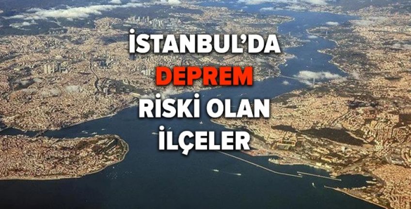 İl&ccedil;e il&ccedil;e duyuruldu! İstanbul'da depreme dayanıklı il&ccedil;eler ve deprem riski olan il&ccedil;eler!