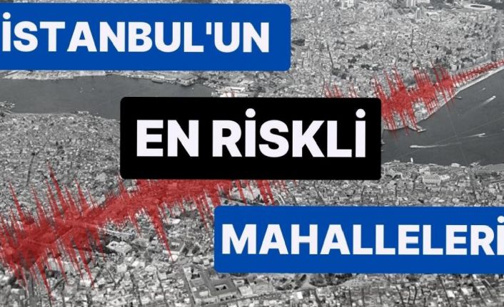 İstanbul il&ccedil;eleri i&ccedil;in Kırmızı Eylem Planı! İşte mahalle mahalle deprem riski taşıyan yerler