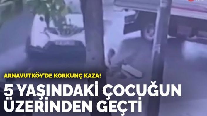 Arnavutk&ouml;y'de korkun&ccedil; kaza! 5 yaşındaki &ccedil;ocuğun &uuml;zerinden ge&ccedil;ti