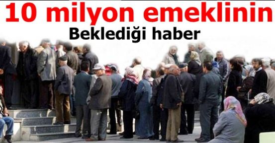 10 Milyon Emeklinin Beklediği Haber