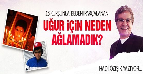 13 kurşunla bedeni parçalanan Uğur Kaymaz için niye ağlamadık?