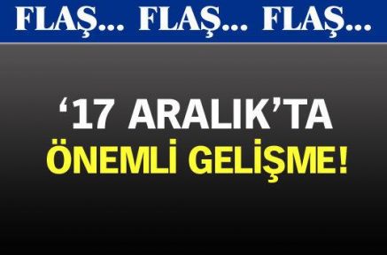 17 Aralık operasyonunda flaş gelişme!