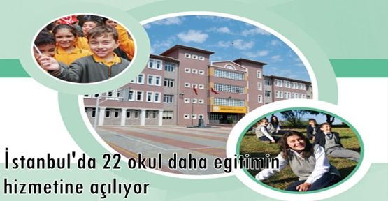 22 okul daha eğitimin hizmetine açılıyor