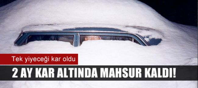 2 ay boyunca kar altında kaldı!