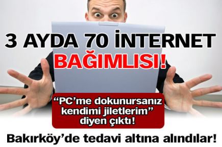 3 ayda 70 internet bağımlısı!