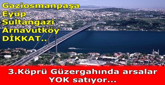 3.köprü güzergahında arazi yok satıyor..