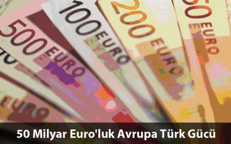 50 Milyar Euro'luk Avrupa Türk Gücü!