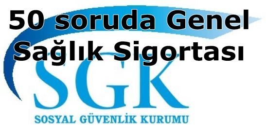 50 soruda Genel Sağlık Sigortası