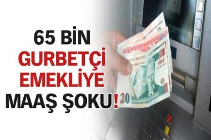 65 bin gurbetçiye emekli maaşı şoku