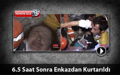 6.5 Saat Sonra Enkazdan Kurtarıldı 