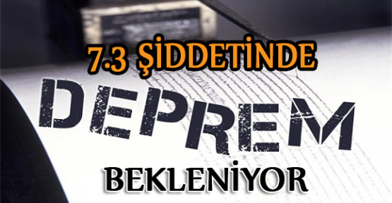 7.3 şiddetinde deprem bekleniyor!