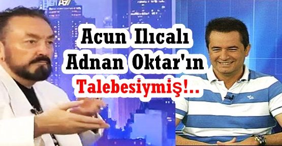 Acun Ilıcalı Adnan Oktar'ın Eski Talebesiymiş!..