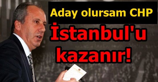 Aday olursam CHP İstanbul'u kazanır!