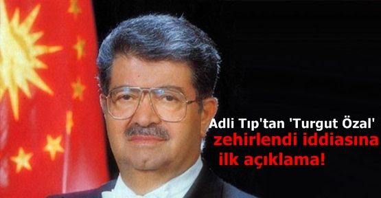 Adli Tıp'tan 'Turgut Özal' zehirlendi iddiasına ilk açıklama!