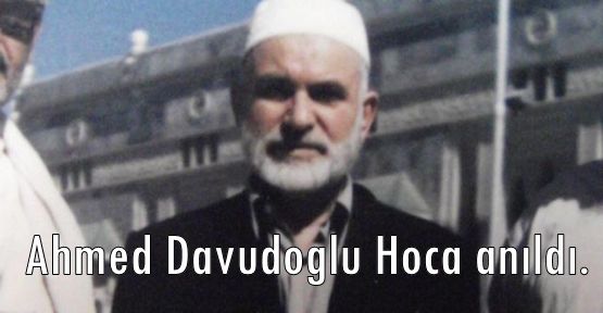  Ahmed Davudoğlu Hoca anıldı.