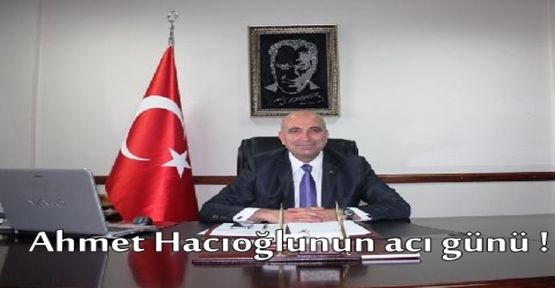 Ahmet Hacıoğlu'nun acı günü.