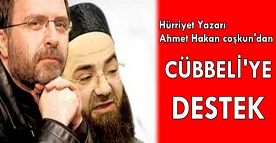 Ahmet Hakan Coşkun'dan Cübbeliye destek !