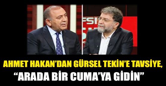 Ahmet Hakan'dan Gürsel Tekin'e: Arada bir Cuma'ya gidin