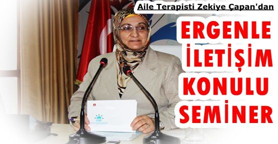 Aile Terapisti Zekiye Çapan “ERGENLERLE İLETİŞİM” Konulu Semineri!