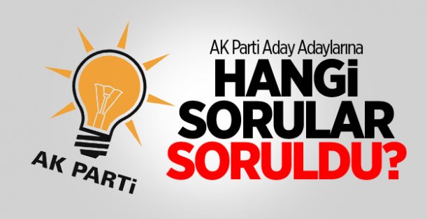 AK Parti Aday Adaylarına Hangi Sorular Soruldu?