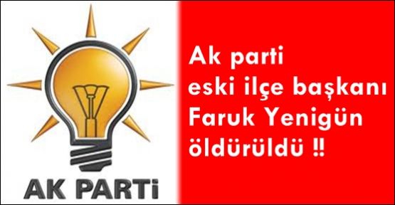 AK Parti eski ilçe Başkanı Öldürüldü.