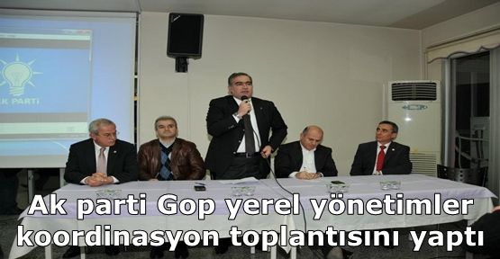 Ak parti Gop Yerel yönetimler koordinasyon toplantısını yaptı.