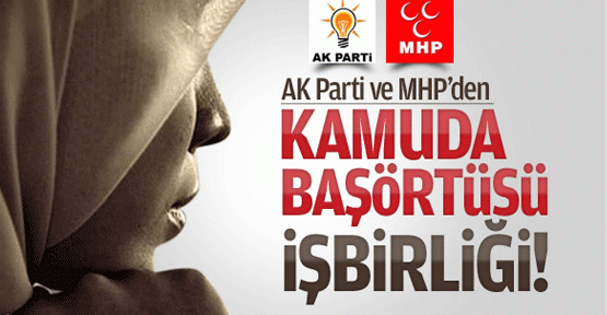 AK Parti ve MHP'den kamuda başörtüsü işbirliği!