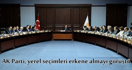 AK Parti, yerel seçimleri erkene almayı görüştü