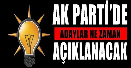 Ak Parti'de Adaylar Ne Zaman Açıklanacak