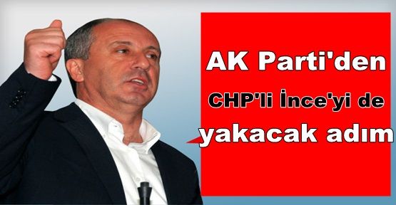 AK Parti'den CHP'li İnce'yi de yakacak adım