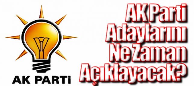 AK Parti'nin adayları ne zaman açıklanacak?