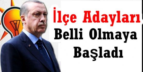 Ak Parti'nin İlçe Adayları Belli Olmaya Başladı