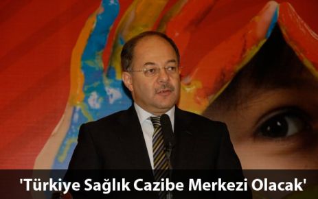 Akdağ: Türkiye Sağlık Cazibe Merkezi Olacak