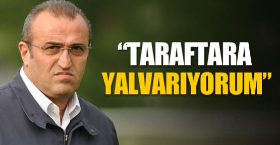 Albayrak: Yalvarıyorum