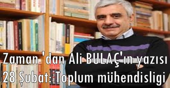 Ali bulaç, 28 Şubat: Toplum mühendisliği