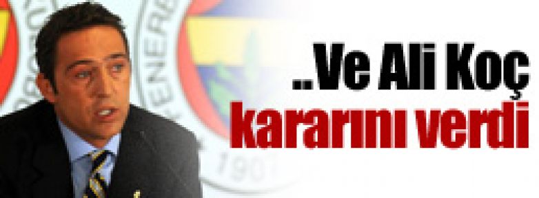 Ali Koç kararını verdi