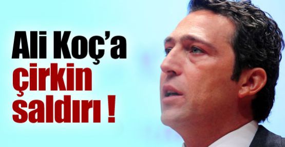 Ali Koç’a çirkin saldırı