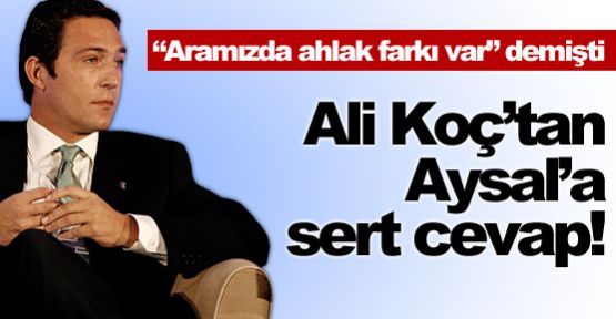 Ali Koç'tan Aysal'a sert cevap