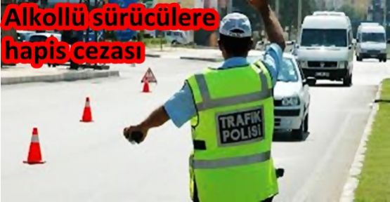 Alkollü sürücülere hapis cezası