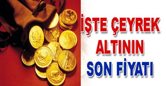 Altın fiyatlarında son durum, çeyrek altın kaç lira!