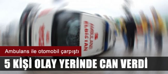 Ambulans ile otomobil çarpıştı: 5 ölü