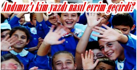 Andımız'ı kim yazdı nasıl evrim geçirdi?