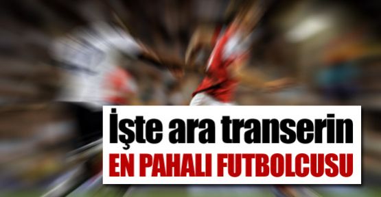 Ara transerin en pahalı futbolcusu oldu