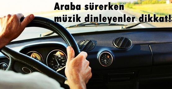 Araba sürerken müzik dinleyenler dikkat!