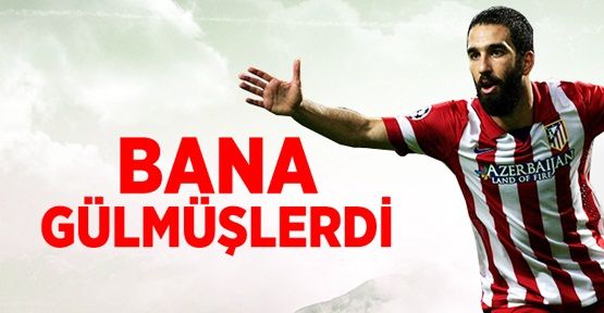 Arda Turan: Bana gülmüşlerdi