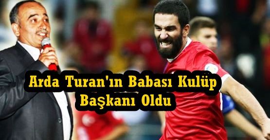 Arda Turan'ın Babası Kulüp Başkanı Oldu