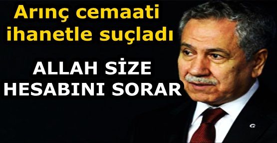 Arınç cemaati ihanetle suçladı