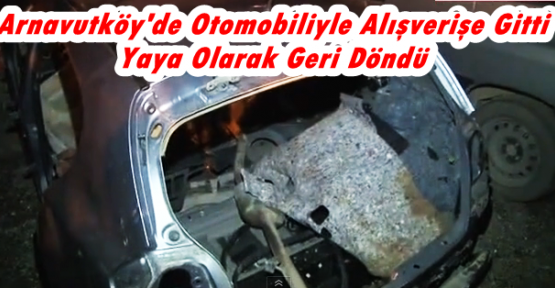 Arnavutköy'de Otomobiliyle Alışverişe Gitti, Yaya Olarak Geri Döndü