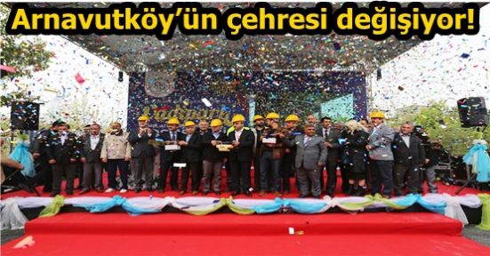 Arnavutköy’ün çehresi değişiyor!